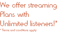 We offer streaming
Plans with
Unlimited listeners!*
* Terms and conditions apply
